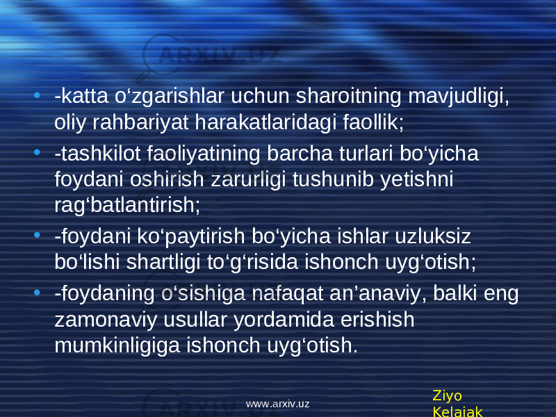 • -katta o‘zgarishlar uchun sharoitning mavjudligi, oliy rahbariyat harakatlaridagi faollik; • -tashkilot faoliyatining barcha turlari bo‘yicha foydani oshirish zarurligi tushunib y е tishni rag‘batlantirish; • -foydani ko‘paytirish bo‘yicha ishlar uzluksiz bo‘lishi shartligi to‘g‘risida ishonch uyg‘otish; • -foydaning o‘sishiga nafaqat an’anaviy, balki eng zamonaviy usullar yordamida erishish mumkinligiga ishonch uyg‘otish. Ziyo Kelajakwww.arxiv.uz 