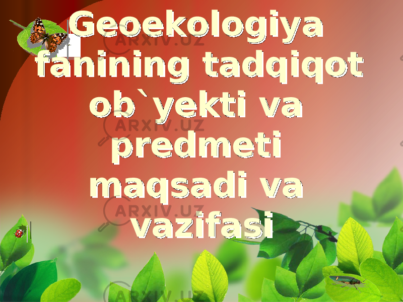 Geoekologiya Geoekologiya fanining tadqiqot fanining tadqiqot ob`yekti va ob`yekti va predmeti predmeti maqsadi va maqsadi va vazifasivazifasi 