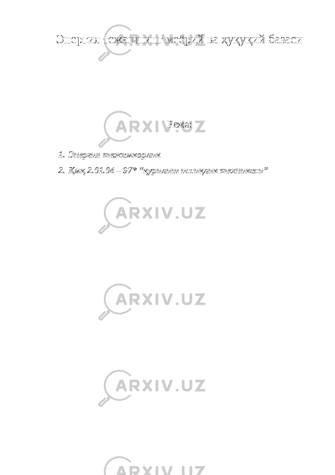 Энергия тежашнинг меёрий ва ҳуқуқий базаси Режа: 1. Энергия тeжaмкoрлик 2. Қмқ 2.01.04 – 97* “қурилиш иссиқлик тexникaси” 