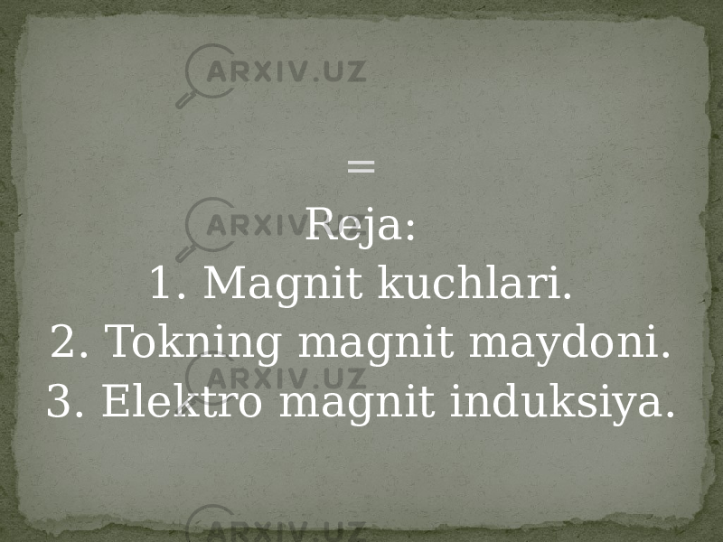 Reja: 1. Magnit kuchlari. 2. Tokning magnit maydoni. 3. Elektro magnit induksiya. = 