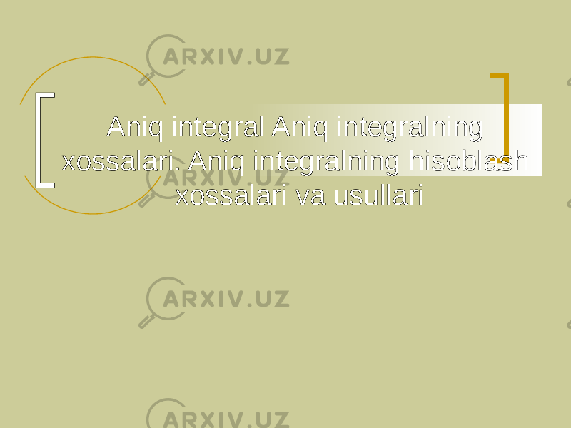 Aniq integral Aniq integralning xossalari. Aniq integralning hisoblash xossalari va usullari 