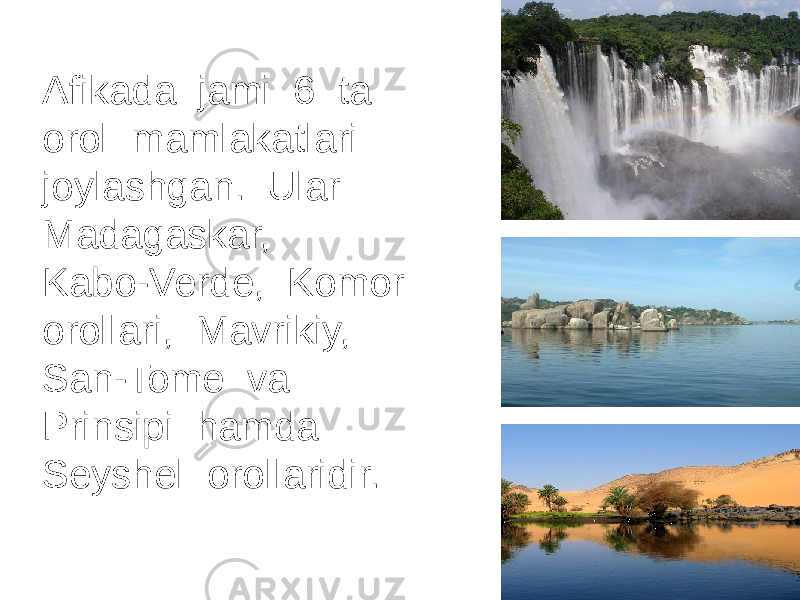 Afikada jami 6 ta orol mamlakatlari joylashgan. Ular Madagaskar, Kabo-Verde, Komor orollari, Mavrikiy, San-Tome va Prinsipi hamda Seyshel orollaridir. 