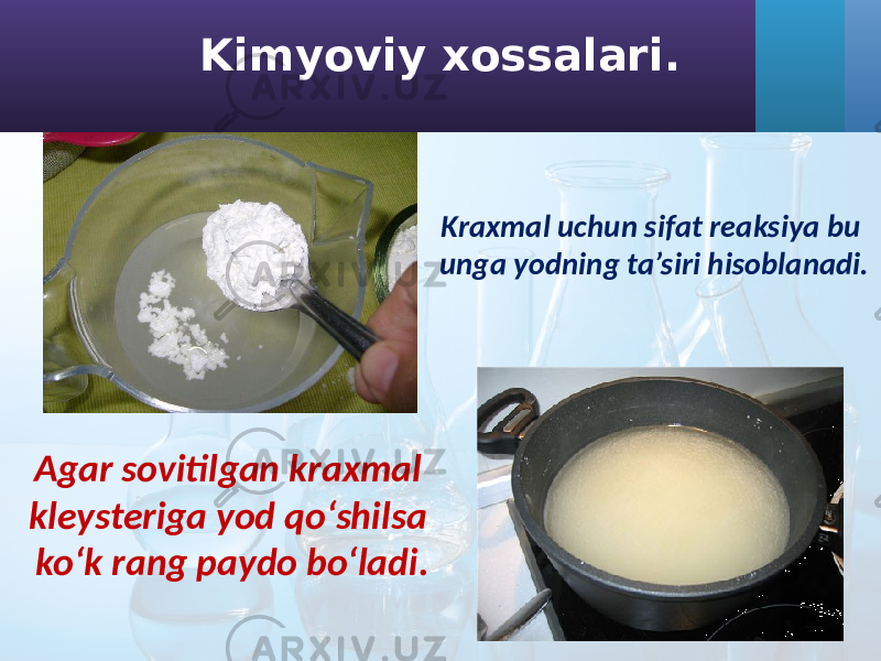 Kraxmal uchun sifat reaksiya bu unga yodning ta’siri hisoblanadi. Agar sovitilgan kraxmal kleysteriga yod qo‘shilsa ko‘k rang paydo bo‘ladi. Kimyoviy xossalari. 