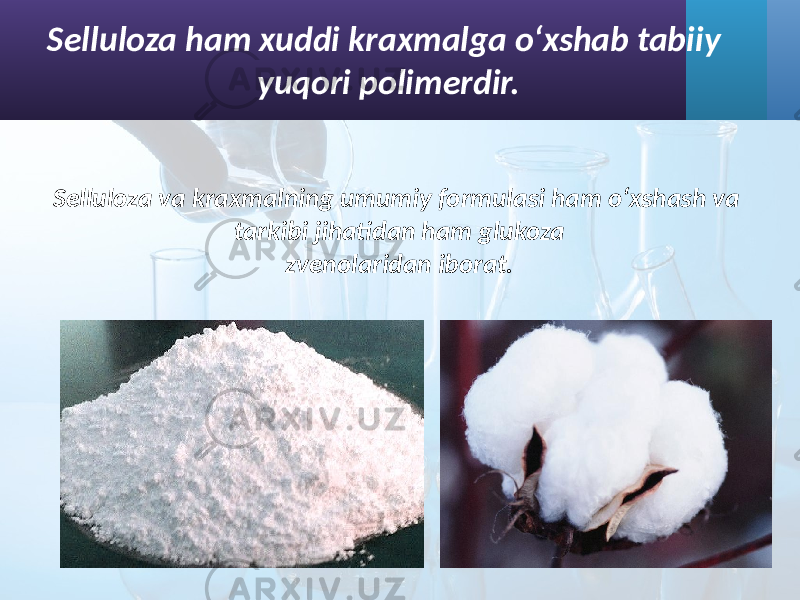 Selluloza va kraxmalning umumiy formulasi ham o‘xshash va tarkibi jihatidan ham glukoza zvenolaridan iborat.Selluloza ham xuddi kraxmalga o‘xshab tabiiy yuqori polimerdir. 