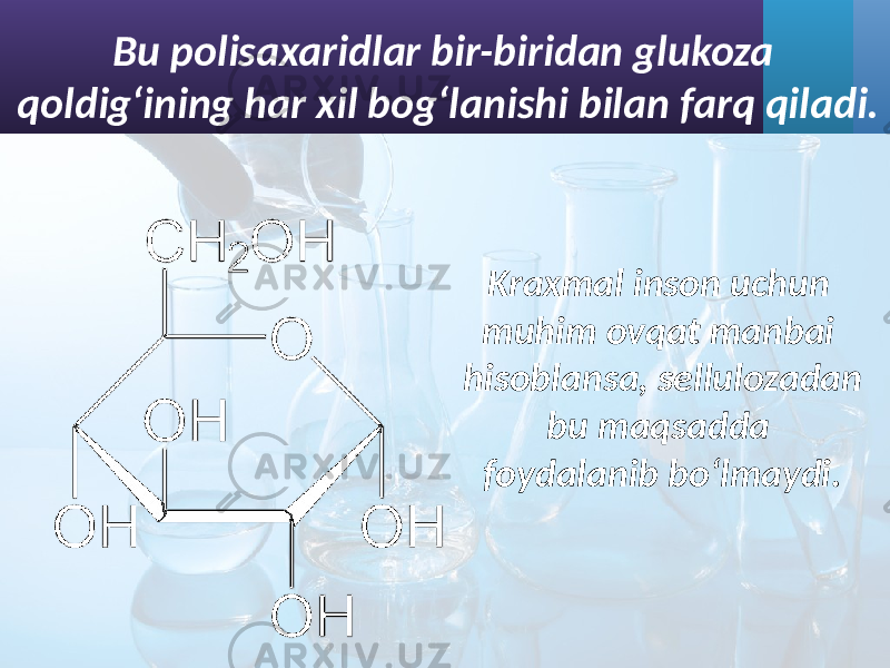 Bu polisaxaridlar bir-biridan glukoza qoldig‘ining har xil bog‘lanishi bilan farq qiladi. Kraxmal inson uchun muhim ovqat manbai hisoblansa, sellulozadan bu maqsadda foydalanib bo‘lmaydi. 