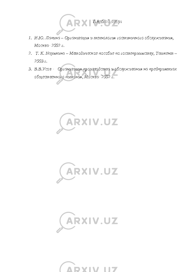 Адабиётлар: 1. И.Ю. Лапина – Организация и технология гостиничного обслуживания , Москва- 2002 г. 2. Т. К. Наумкина – Методическое пособие по гостеприимству , Ташкент – 2003 г. 3. В.В.Усов - Организация производства и обслуживания на предприятиах об щ ественного питания , Мoсква- 2002 г. 