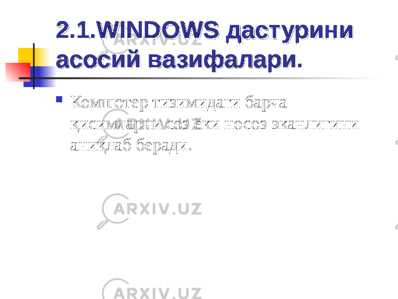 2.1.2.1. WINDOWSWINDOWS дастурини дастурини асосий вазифалари.асосий вазифалари.  Компютер тизимидаги барча қисимларни соз ёки носоз эканлигини аниқлаб беради. 