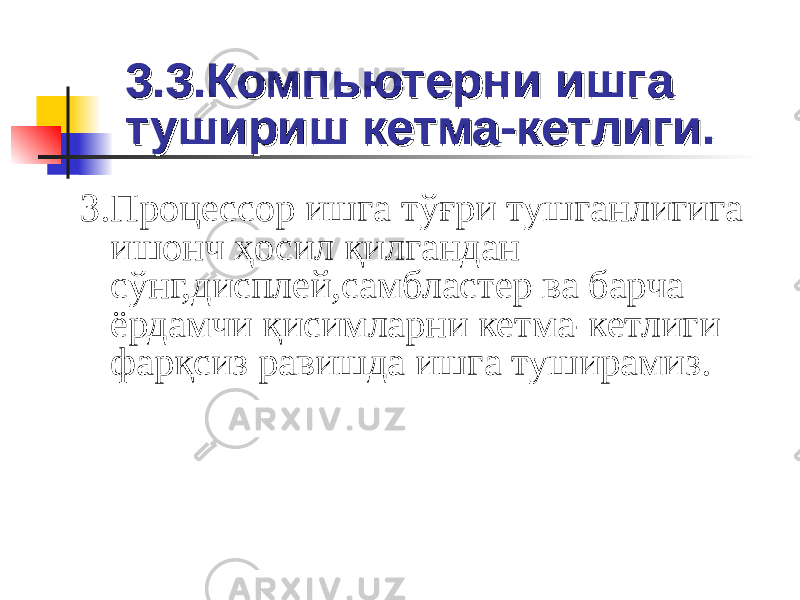 3.3.Компьютерни ишга 3.3.Компьютерни ишга тушириш кетматушириш кетма -- кетлиги.кетлиги. 3.Процессор ишга тўғри тушганлигига ишонч ҳосил қилгандан сўнг,дисплей,самбластер ва барча ёрдамчи қисимларни кетма - кетлиги фарқсиз равишда ишга туширамиз. 