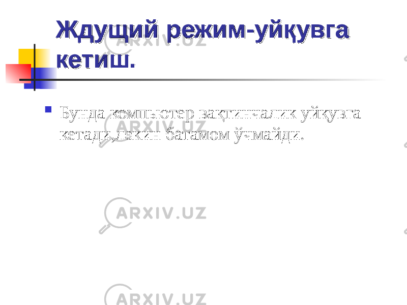 ЖЖ дд ущий режимущий режим -- уйқувга уйқувга кетиш.кетиш.  Бунда компьютер вақтинчалик уйқувга кетади,лекин батамом ўчмайди. 