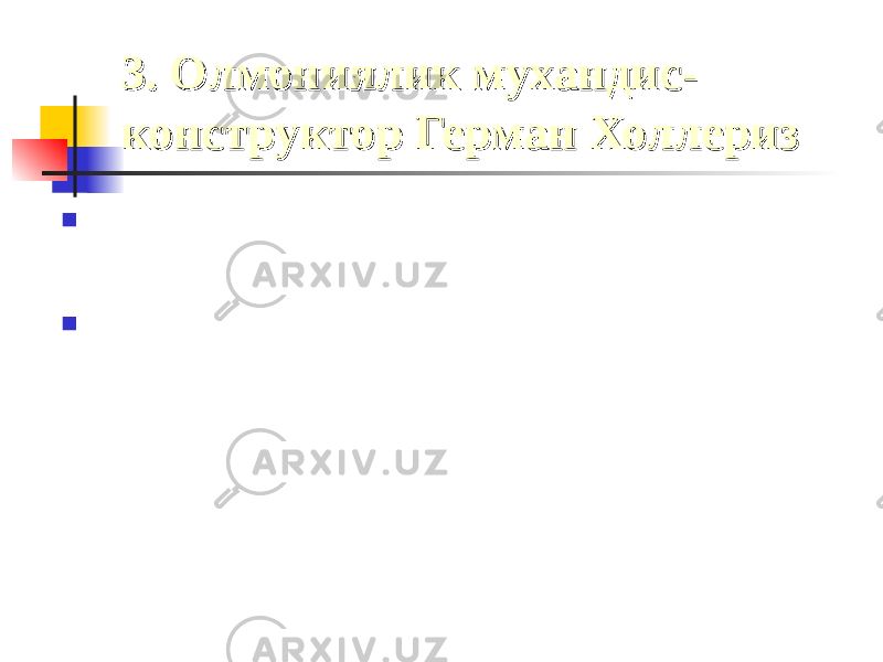 3. 3. ОлмоОлмо ниялик ниялик мухандисмухандис -- кк онструктор онструктор Герман ХоллеризГерман Холлериз  Киритиш чи қ ариш қ урилмаларини яратган.  IBM фирмасини асосчиларидан бири. 