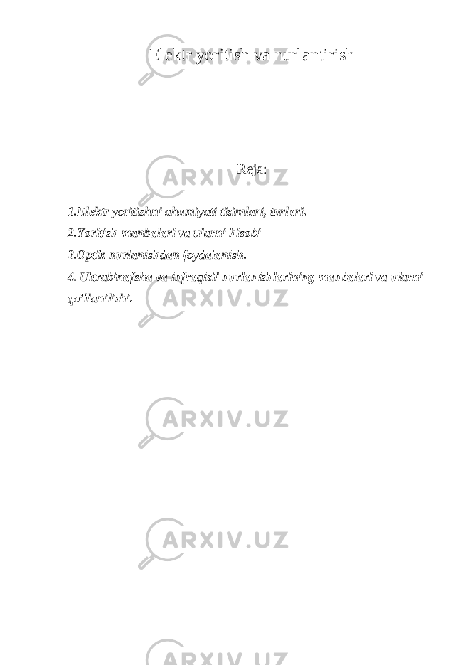 Elektr yoritish va nurlantirish Reja: 1.Elektr yoritishni ahamiyati tizimlari, turlari. 2.Yoritish manbalari va ularni hisobi 3.Optik nurlanishdan foydalanish. 4. Ultrabinafsha va infraqizil nurlanishlarining manbalari va ularni qo’llanilishi. 