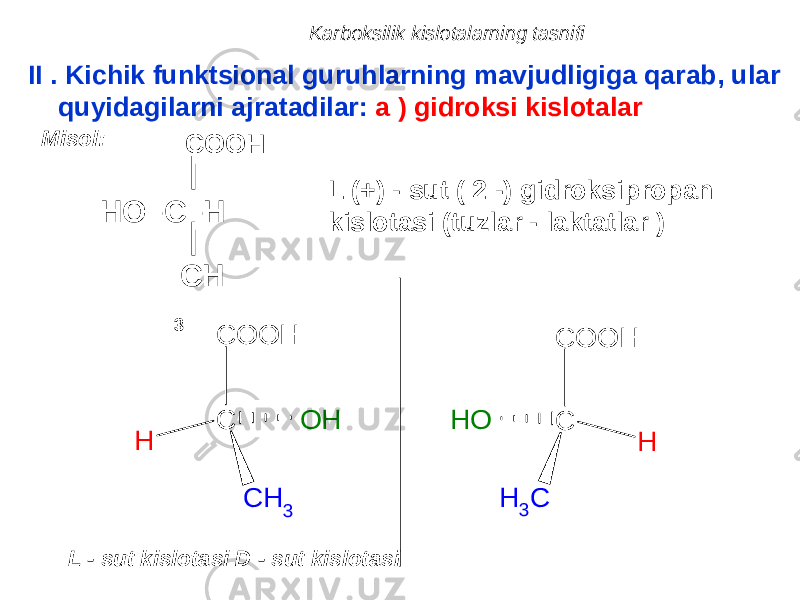 Karboksilik kislotalarning tasnifi II . Kichik funktsional guruhlarning mavjudligiga qarab, ular quyidagilarni ajratadilar: a ) gidroksi kislotalar COOH HO–C–H CH 3 L (+) - sut ( 2 -) gidroksipropan kislotasi (tuzlar - laktatlar )Misol: L - sut kislotasi D - sut kislotasiC O O H H O H C C H 3 C O O H H O H C C H 3 