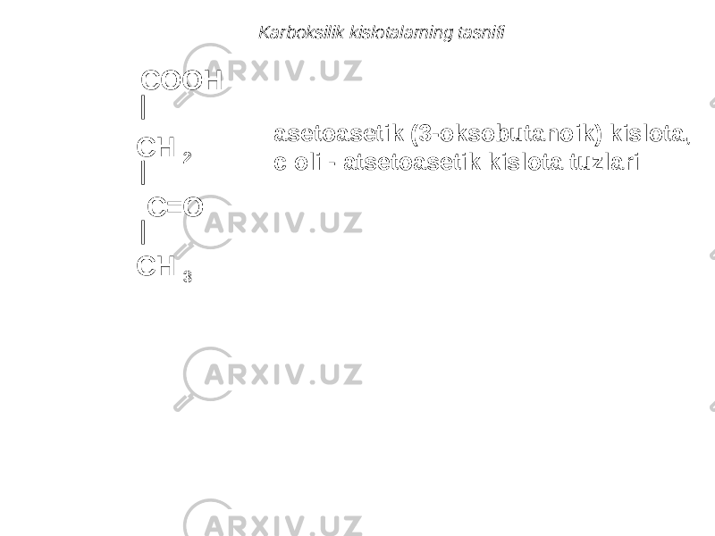 Karboksilik kislotalarning tasnifi COOH CH 2 C=O CH 3 asetoasetik (3-oksobutanoik) kislota, c oli - atsetoasetik kislota tuzlari 