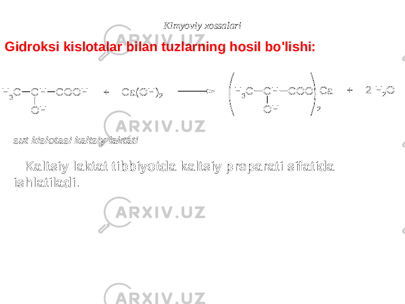 Kimyoviy xossalari sut kislotasi kaltsiy laktatiGidroksi kislotalar bilan tuzlarning hosil bo&#39;lishi: Kaltsiy laktat tibbiyotda kaltsiy preparati sifatida ishlatiladi. CH 3 C H O H C O O H + Ca(OH) 2 CH 3 C H O H C O O 2 Ca + 2 H 2 O 