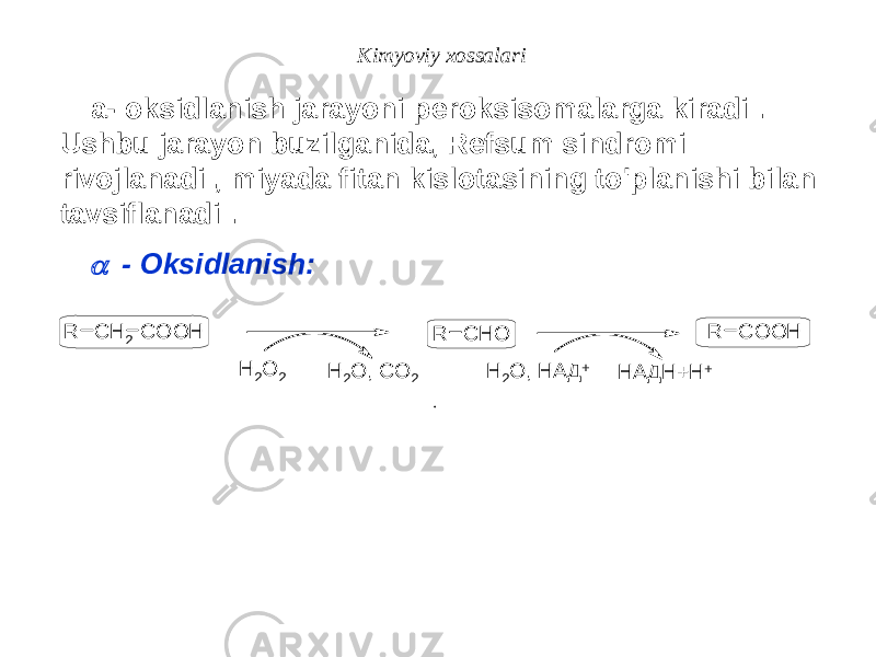 Kimyoviy xossalari a- oksidlanish jarayoni peroksisomalarga kiradi . Ushbu jarayon buzilganida, Refsum sindromi rivojlanadi , miyada fitan kislotasining to&#39;planishi bilan tavsiflanadi .a - Oksidlanish: R C H 2 C O O H H 2O 2 H 2O, CO 2 R C H O НАДН+Н + H 2O, НАД + R C O O H 