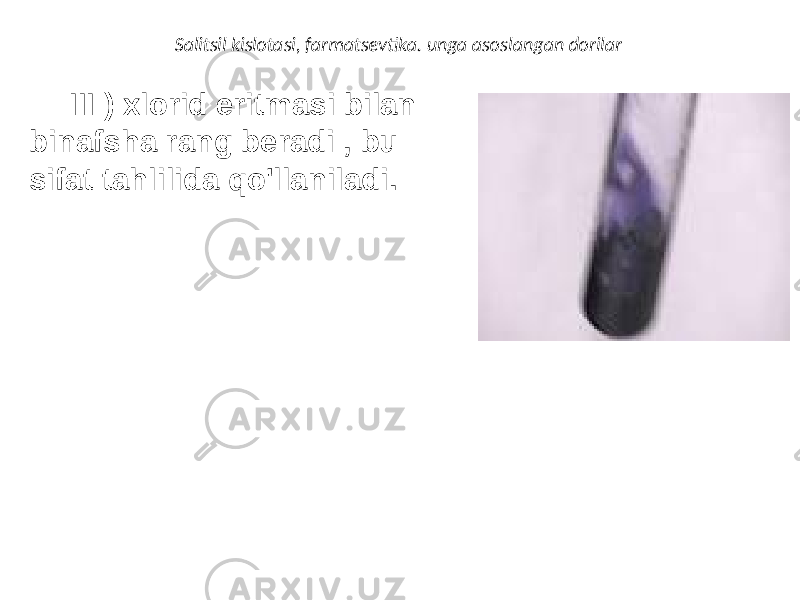 III ) xlorid eritmasi bilan binafsha rang beradi , bu sifat tahlilida qo&#39;llaniladi. Salitsil kislotasi, farmatsevtika. unga asoslangan dorilar 