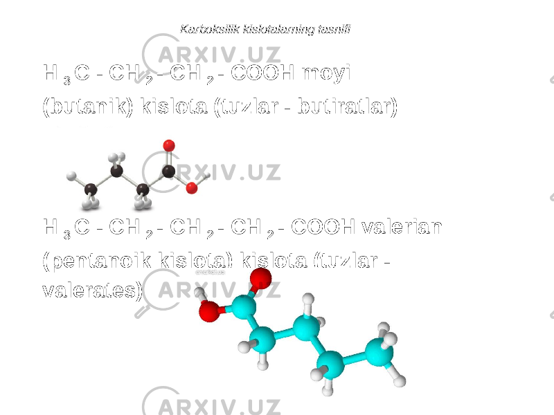 Karboksilik kislotalarning tasnifi H 3 C - CH 2 - CH 2 - COOH moyi (butanik) kislota (tuzlar - butiratlar) H 3 C - CH 2 - CH 2 - CH 2 - COOH valerian (pentanoik kislota) kislota (tuzlar - valerates) 