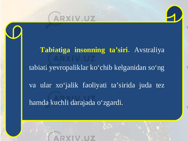 Tabiatiga insonning ta’siri . Avstraliya tabiati yevropaliklar ko‘chib kelganidan so‘ng va ular xo‘jalik faoliyati ta’sirida juda tez hamda kuchli darajada o‘zgardi. 