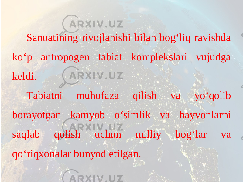 Sanoatining rivojlanishi bilan bog‘liq ravishda ko‘p antropogen tabiat komplekslari vujudga keldi. Tabiatni muhofaza qilish va yo‘qolib borayotgan kamyob o‘simlik va hayvonlarni saqlab qolish uchun milliy bog‘lar va qo‘riqxonalar bunyod etilgan. 