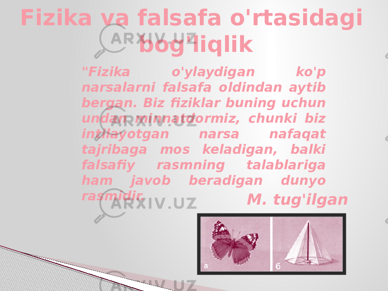 &#34;Fizika o&#39;ylaydigan ko&#39;p narsalarni falsafa oldindan aytib bergan. Biz fiziklar buning uchun undan minnatdormiz, chunki biz intilayotgan narsa nafaqat tajribaga mos keladigan, balki falsafiy rasmning talablariga ham javob beradigan dunyo rasmidir. Fizika va falsafa o&#39;rtasidagi bog&#39;liqlik M. tug&#39;ilgan 