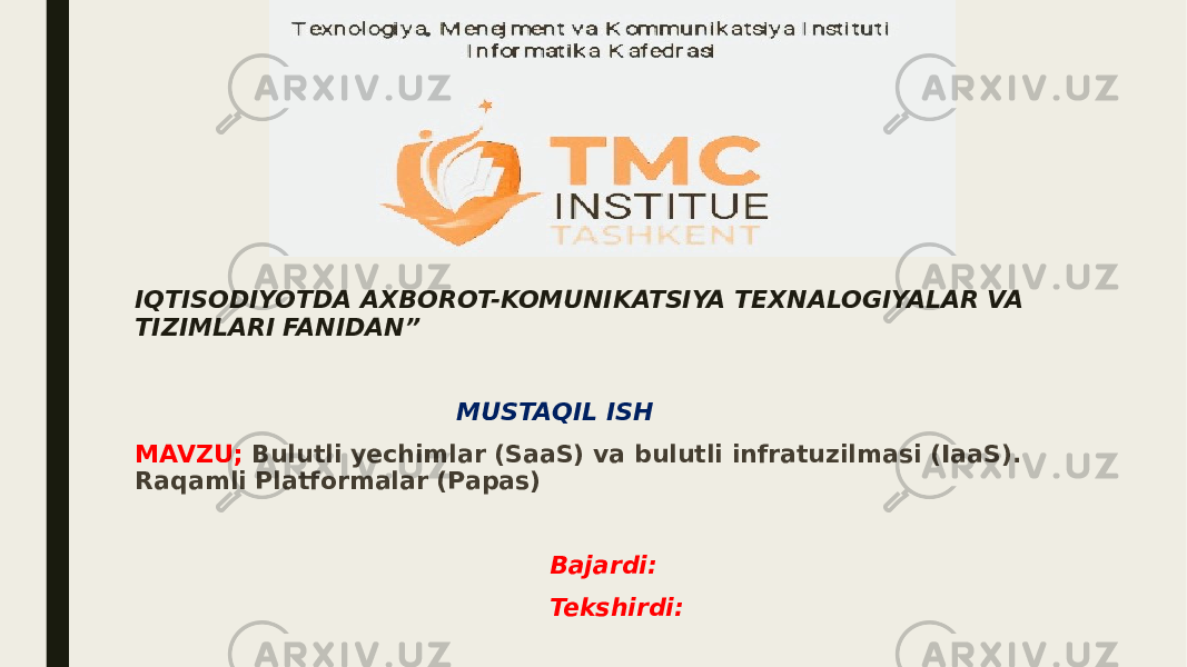 IQTISODIYOTDA AXBOROT-KOMUNIKATSIYA TEXNALOGIYALAR VA TIZIMLARI FANIDAN” MUSTAQIL ISH MAVZU; Bulutli yechimlar (SaaS) va bulutli infratuzilmasi (IaaS). Raqamli Platformalar (Papas) Bajardi: Tekshirdi: 