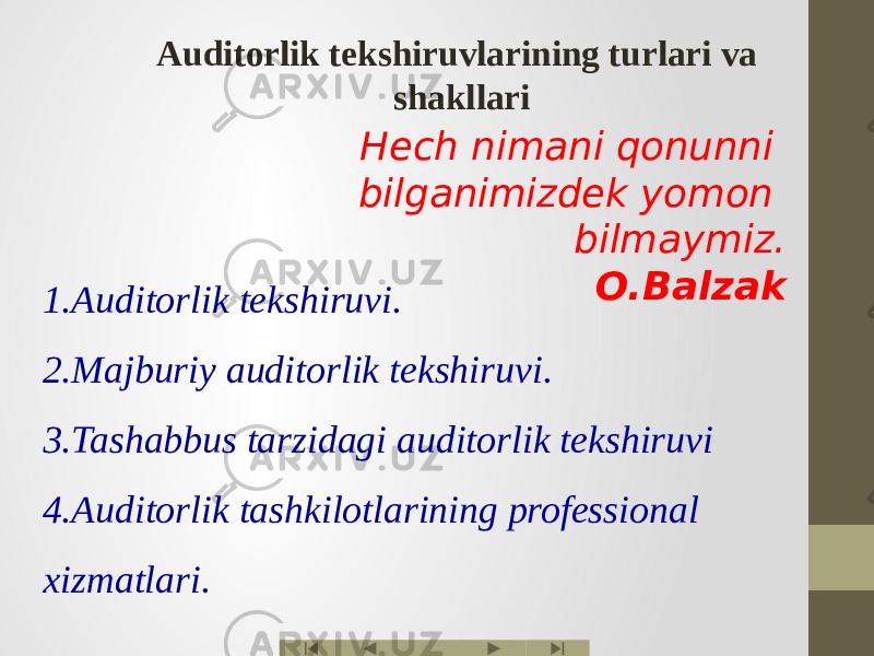 Auditorlik tekshiruvlarining turlari va shakllari 1. Auditorlik tekshiruvi. 2. Majburiy auditorlik tekshiruvi. 3. Tashabbus tarzidagi auditorlik tekshiruvi 4. Auditorlik tashkilotlarining professional xizmatlari. Hech nimani qonunni bilganimizdek yomon bilmaymiz. O.Balzak 