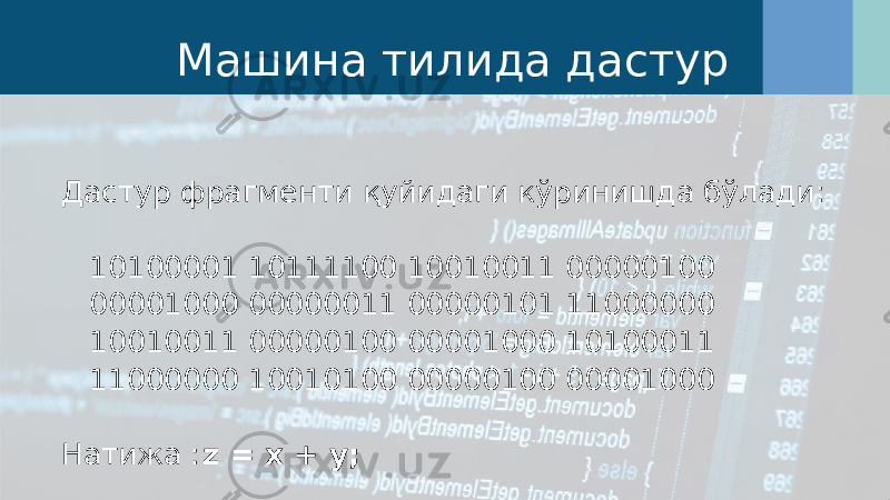 Машина тилида дастур Дастур фрагменти қуйидаги кўринишда бўлади: 10100001 10111100 10010011 00000100 00001000 00000011 00000101 11000000 10010011 00000100 00001000 10100011 11000000 10010100 00000100 00001000 Натижа : z = x + y; 