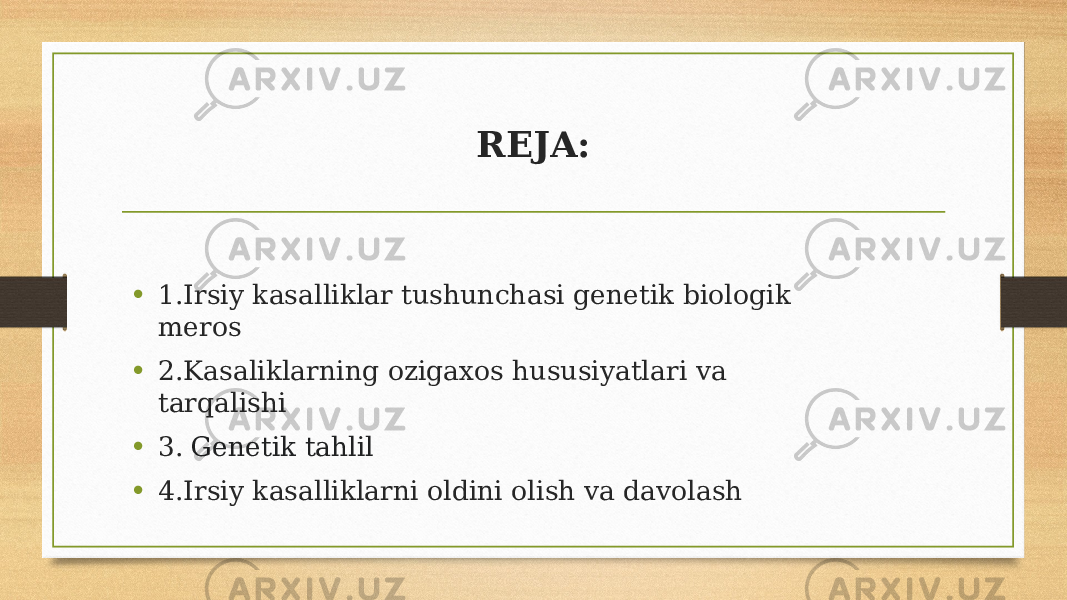 REJA: • 1.Irsiy kasalliklar tushunchasi genetik biologik meros • 2.Kasaliklarning ozigaxos hususiyatlari va tarqalishi • 3. Genetik tahlil  • 4.Irsiy kasalliklarni oldini olish va davolash 