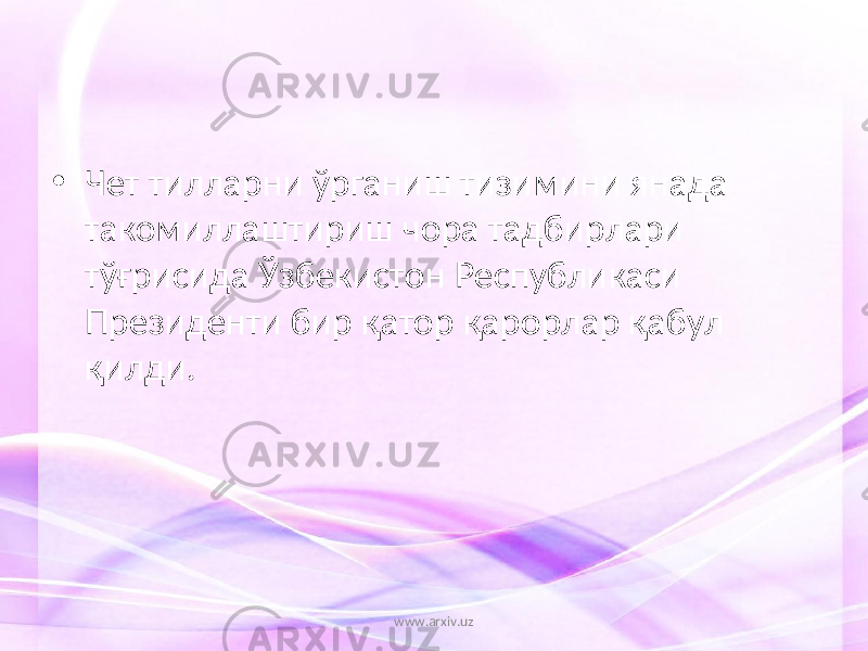 • Чет тилларни ўрганиш тизимини янада такомиллаштириш чора тадбирлари тўғрисида Ўзбекистон Республикаси Президенти бир қатор қарорлар қабул қилди. www.arxiv.uz 