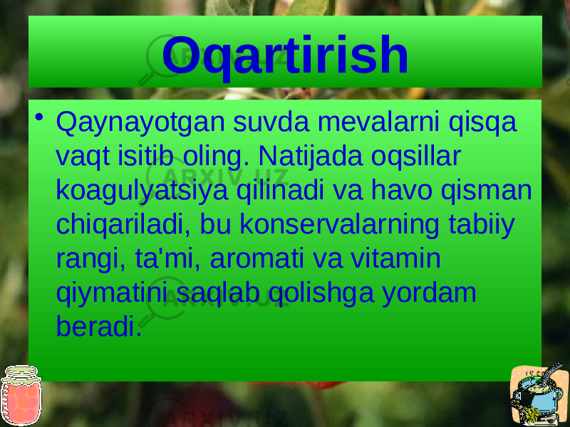 Oqartirish • Qaynayotgan suvda mevalarni qisqa vaqt isitib oling. Natijada oqsillar koagulyatsiya qilinadi va havo qisman chiqariladi, bu konservalarning tabiiy rangi, ta&#39;mi, aromati va vitamin qiymatini saqlab qolishga yordam beradi. 