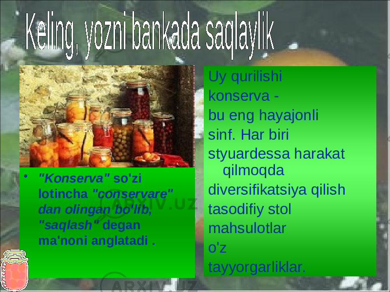 • &#34;Konserva&#34; so&#39;zi lotincha &#34;conservare&#34; dan olingan bo&#39;lib, &#34;saqlash&#34; degan ma&#39;noni anglatadi . Uy qurilishi konserva - bu eng hayajonli sinf. Har biri styuardessa harakat qilmoqda diversifikatsiya qilish tasodifiy stol mahsulotlar o&#39;z tayyorgarliklar. 