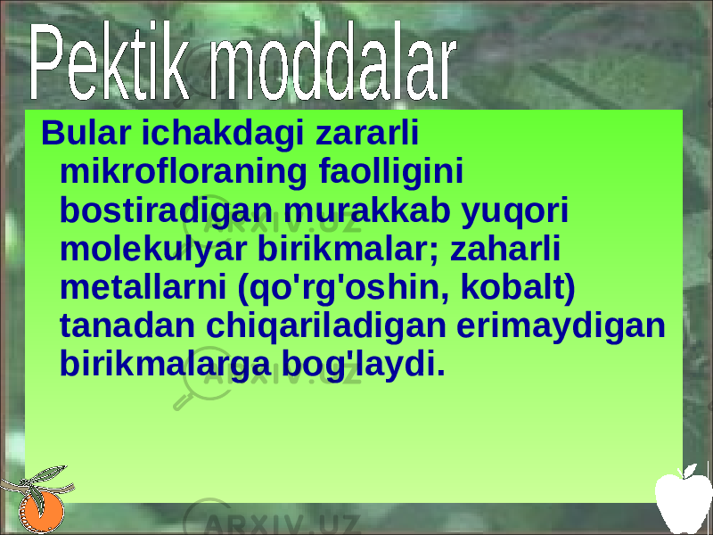  Bular ichakdagi zararli mikrofloraning faolligini bostiradigan murakkab yuqori molekulyar birikmalar; zaharli metallarni (qo&#39;rg&#39;oshin, kobalt) tanadan chiqariladigan erimaydigan birikmalarga bog&#39;laydi. 