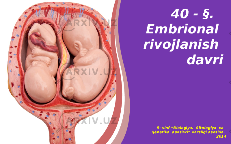 40 - §. Embrional rivojlanish davri 9- sinf “Biologiya. Sitologiya va genetika asoslari” darsligi asosida. 2014 