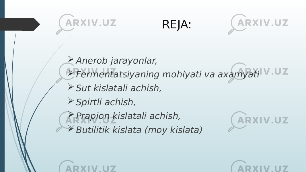 REJA:  Anerob jarayonlar,  Fermentatsiyaning mohiyati va axamyati  Sut kislatali achish,  Spirtli achish,  Prapion kislatali achish,  Butilitik kislata (moy kislata) 