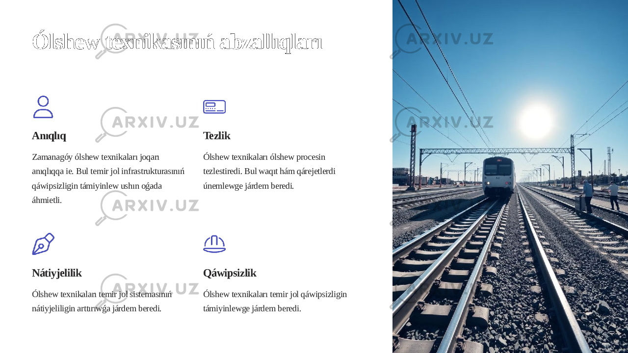 Ólshew texnikasınıń abzallıqları Anıqlıq Zamanagóy ólshew texnikaları joqarı anıqlıqqa ie. Bul temir jol infrastrukturasınıń qáwipsizligin támiyinlew ushın oǵada áhmietli. Tezlik Ólshew texnikaları ólshew procesin tezlestiredi. Bul waqıt hám qárejetlerdi únemlewge járdem beredi. Nátiyjelilik Ólshew texnikaları temir jol sistemasınıń nátiyjeliligin arttırıwǵa járdem beredi. Qáwipsizlik Ólshew texnikaları temir jol qáwipsizligin támiyinlewge járdem beredi. 