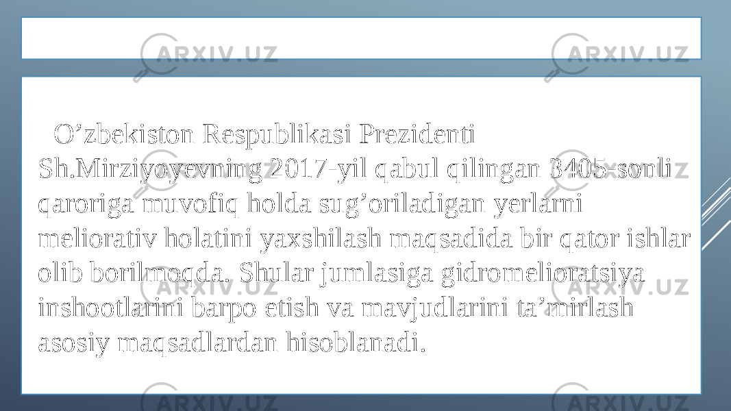 KIRISH O’zbekiston Respublikasi Prezidenti Sh.Mirziyoyevning 2017-yil qabul qilingan 3405-sonli qaroriga muvofiq holda sug’oriladigan yerlarni meliorativ holatini yaxshilash maqsadida bir qator ishlar olib borilmoqda. Shular jumlasiga gidromelioratsiya inshootlarini barpo etish va mavjudlarini ta’mirlash asosiy maqsadlardan hisoblanadi. 