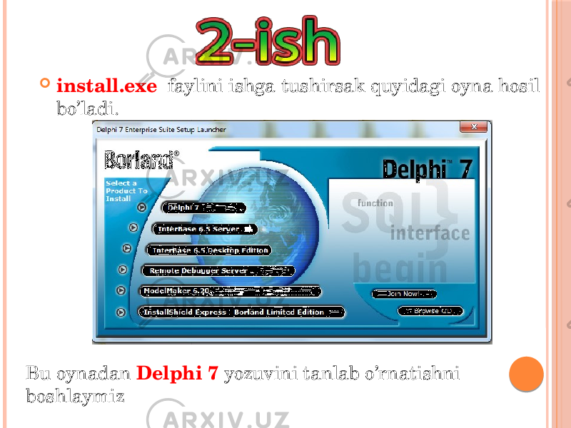  install.exe faylini ishga tushirsak quyidagi oyna hosil bo’ladi. Bu oynadan Delphi 7 yozuvini tanlab o’rnatishni boshlaymiz 