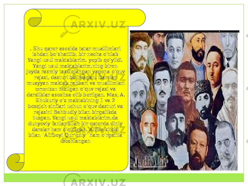 . Shu qaror asosida tatar muallimlari ishdan boʻshatilib, bir necha oʻnlab Yangi usul maktablarim. yopib qoʻyildi. Yangi usul maktablarim.ning biron joyda rasmiy tasdiqlangan yagona oʻquv rejasi, dasturi boʻlmagan. Darslar muayyan maktab rahbari va muallimlari tomonidan tuzilgan oʻquv rejasi va darsliklar asositsa olib borilgan. Mas, A. Shukuriy oʻz maktabining 1 va 2 bosqich sinflari uchun oʻquv dasturi va rejasini Behbudiy bilan birgalikda tuzgan. Yangi usul maktablarim.da dunyoviy fanlar bilan bir qatorda diniy darslar ham oʻqitilgan. Alifbe kitobi bilan &#34;Alifboyi Qurʼoniy&#34; ham oʻrgatila boshlangan 