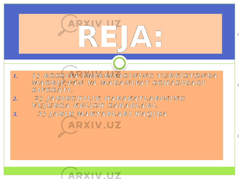 1. 1 ) R O S S I Y A I M P E R I Y A S I N I N G T U R K I S T O N D A M A O R I F, F A N V A M A D A N I Y A T S O H A S I D A G I S I Y O S A T I . 2. 2 ) J A D I D C H I L I K H A R A K A T L A R I N I N G V U J U D G A K E L I S H S A B A B L A R I . 3. 3 ) J A D I D M A K T A B L A R I H A Q I D A REJA: 