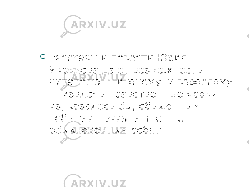  Рассказы и повести Юрия Яковлева дают возможность читателю — и юному, и взрослому — извлечь нравственные уроки из, казалось бы, обыденных событий в жизни внешне обыкновенных ребят. 