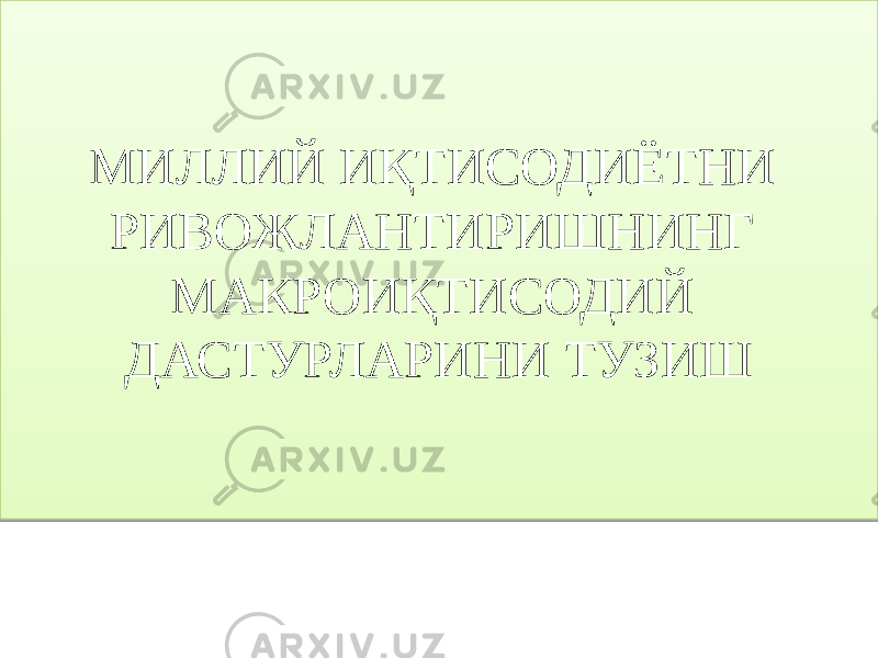 МИЛЛИЙ ИҚТИСОДИЁТНИ РИВОЖЛАНТИРИШНИНГ МАКРОИҚТИСОДИЙ ДАСТУРЛАРИНИ ТУЗИШ010203 0D020E 011013 0A10 