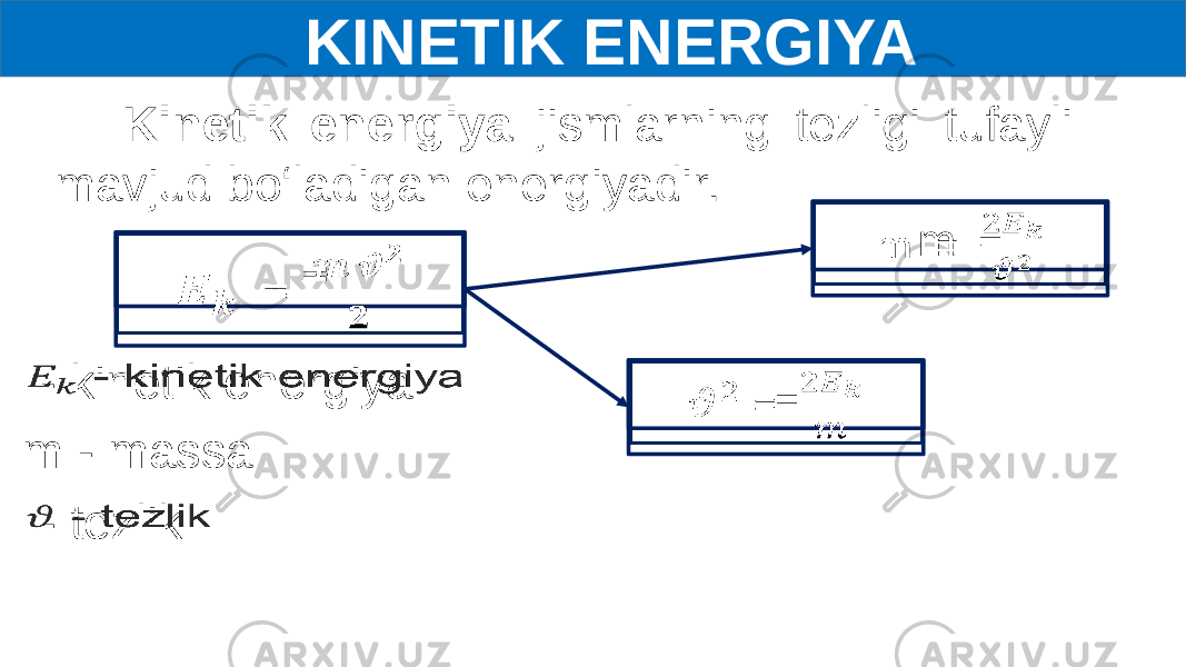  KINETIK ENERGIYA Kinetik energiya jismlarning tezligi tufayli mavjud bo‘ladigan energiyadir. =   - kinetik energiya  m - massa - tezlik    =    m   =     