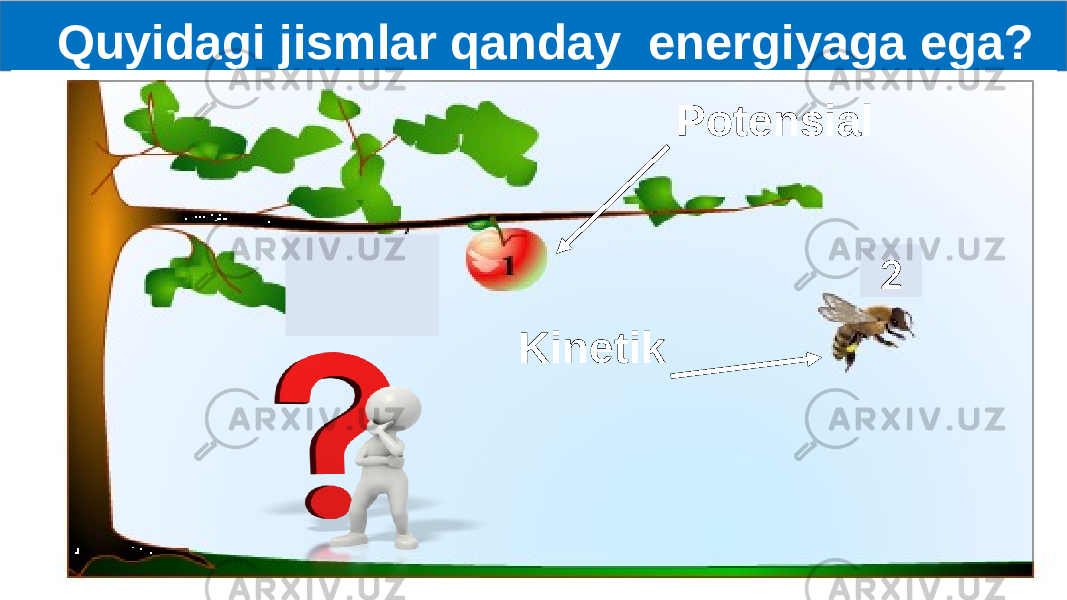  Quyidagi jismlar qanday energiyaga ega? Potensial Kinetik 2 