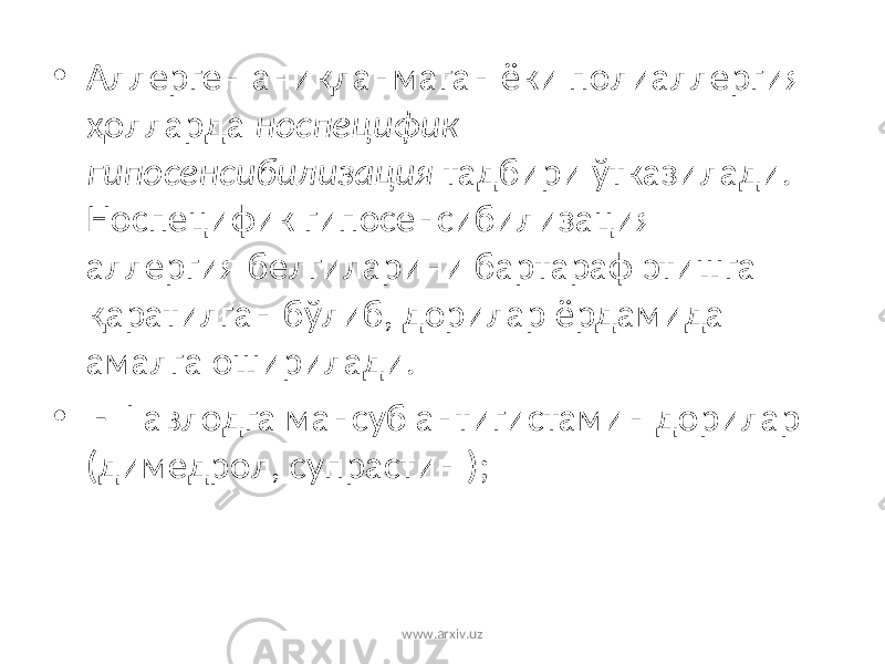 • Аллерген ани қ ланмаган ёки полиаллергия ҳ олларда носпец и фик гипосенсибилизация тадбири ўтказилади. Носпецифик гипосенсибилизация аллергия белгиларини бартараф этишга қ аратилган бўлиб, дорилар ёрдамида амалга оширилади. • - I авлодга мансуб антигистамин дорилар (димедрол, супрастин ); www.arxiv.uz 