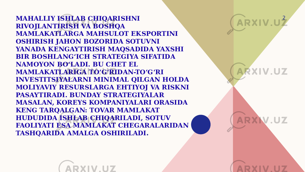 MAHALLIY ISHLAB CHIQARISHNI RIVOJLANTIRISH VA BOSHQA MAMLAKATLARGA MAHSULOT EKSPORTINI OSHIRISH JAHON BOZORIDA SOTUVNI YANADA KENGAYTIRISH MAQSADIDA YAXSHI BIR BOSHLANG‘ICH STRATEGIYA SIFATIDA NAMOYON BO‘LADI. BU CHET EL MAMLAKATLARIGA TO‘G‘RIDAN-TO‘G‘RI INVESTITSIYALARNI MINIMAL QILGAN HOLDA MOLIYAVIY RESURSLARGA EHTIYOJ VA RISKNI PASAYTIRADI. BUNDAY STRATEGIYALAR MASALAN, KOREYS KOMPANIYALARI ORASIDA KENG TARQALGAN: TOVAR MAMLAKAT HUDUDIDA ISHLAB CHIQARILADI, SOTUV FAOLIYATI ESA MAMLAKAT CHEGARALARIDAN TASHQARIDA AMALGA OSHIRILADI . 2 