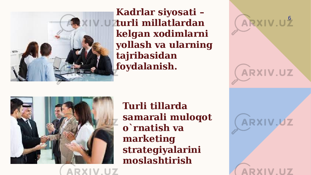 Kadrlar siyosati – turli millatlardan kelgan xodimlarni yollash va ularning tajribasidan foydalanish. 6 Turli tillarda samarali muloqot o`rnatish va marketing strategiyalarini moslashtirish 