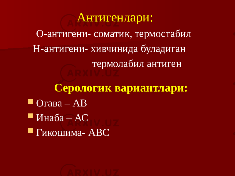  Антигенлари: О-антигени- соматик, термостабил Н-антигени- хивчинида буладиган термолабил антиген Серологик вариантлари:  Огава – АВ  Инаба – АС  Гикошима- АВС 