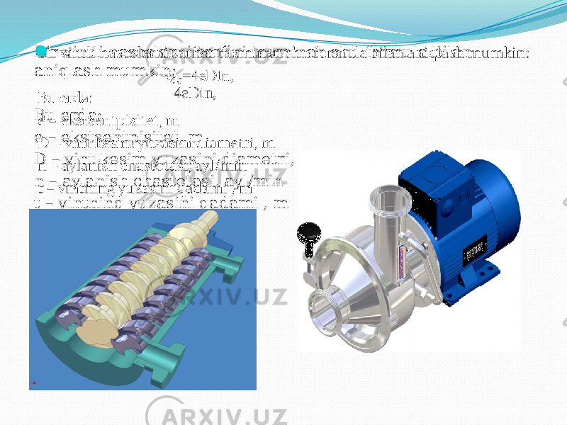 Bir vintli nasoslarni sarfini taxminan shu formula bilan aniqlash mumkin: =4eDtn, Bu erda: e – ekstsentpisitet, m D – vint kesim yuzasini diametri, m n – aylanish chastotasi, ayl/min t – vintning yuzasini qadami , m   