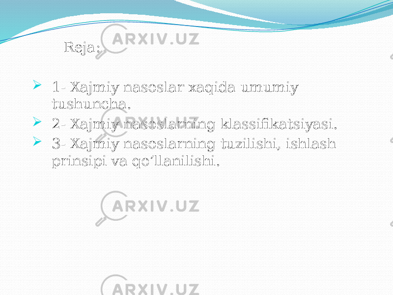  Reja:  1- Xajmiy nasoslar xaqida umumiy tushuncha.  2- Xajmiy nasoslarning klassifikatsiyasi.  3- Xajmiy nasoslarning tuzilishi, ishlash prinsipi va qo’llanilishi. 