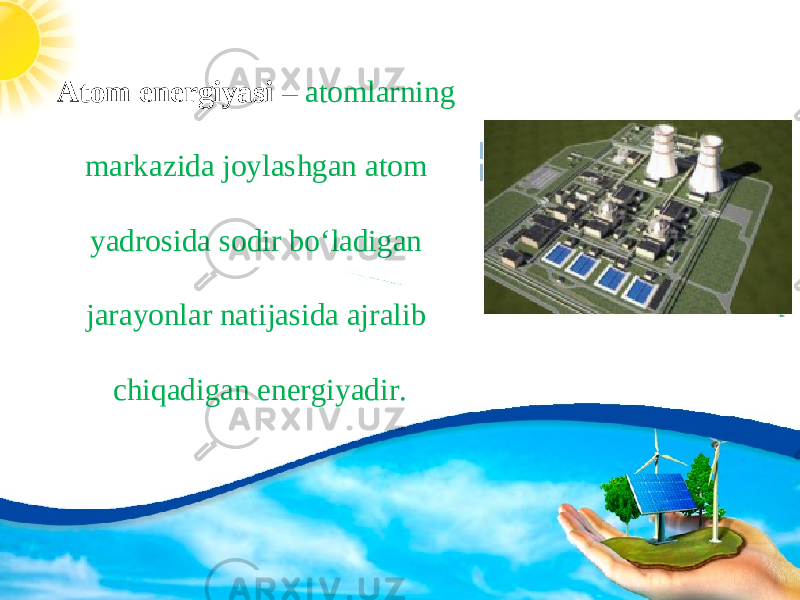 Atom energiyasi – atomlarning markazida joylashgan atom yadrosida sodir bo‘ladigan jarayonlar natijasida ajralib chiqadigan energiyadir. 